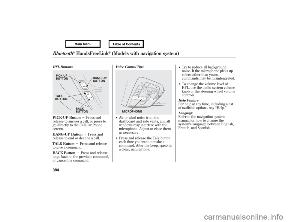 Acura MDX 2013 Owners Manual HFL ButtonsPICK-UP Button-Press and
release to answer a call, or press to
go directly to the Cellular Phone
screen.
HANG-UP Button-Press and
release to end or decline a call.
TALK Button-Press a Acura MDX 2013 Owners Manual HFL ButtonsPICK-UP Button-Press and
release to answer a call, or press to
go directly to the Cellular Phone
screen.
HANG-UP Button-Press and
release to end or decline a call.
TALK Button-Press a