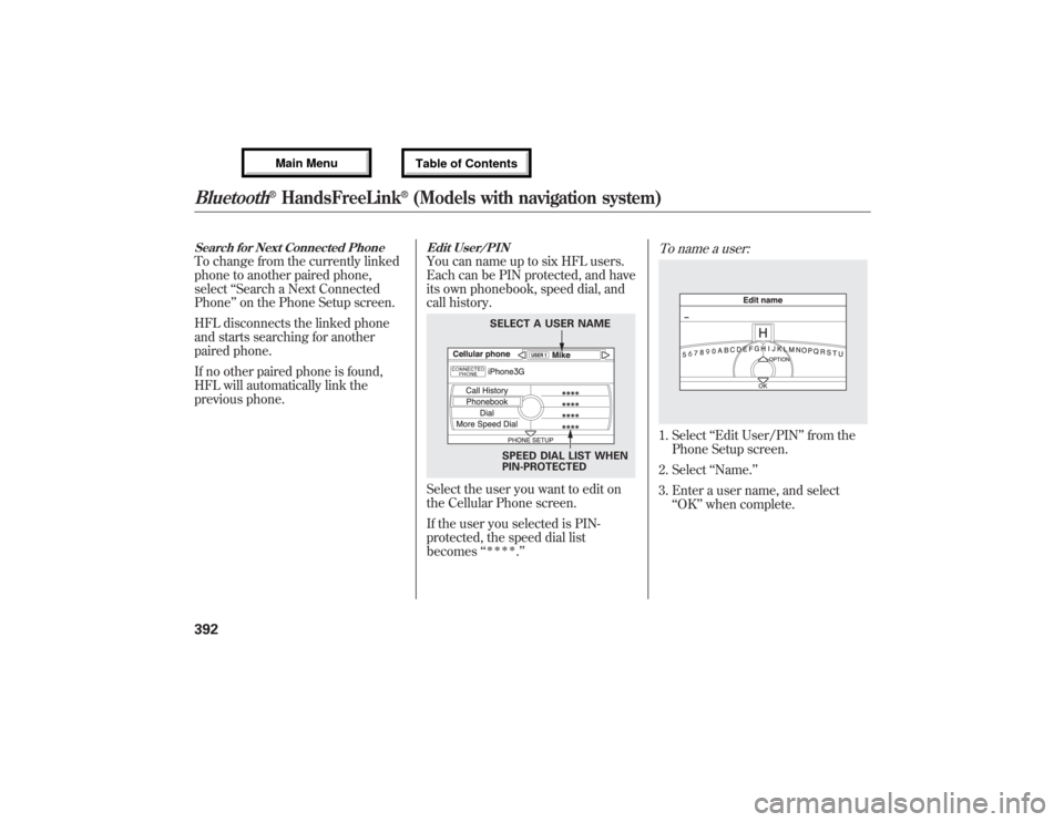 Acura MDX 2013  Owners Manual Search for Next Connected PhoneTo change from the currently linked
phone to another paired phone,
select‘‘Search a Next Connected
Phone’’on the Phone Setup screen.
HFL disconnects the linked p