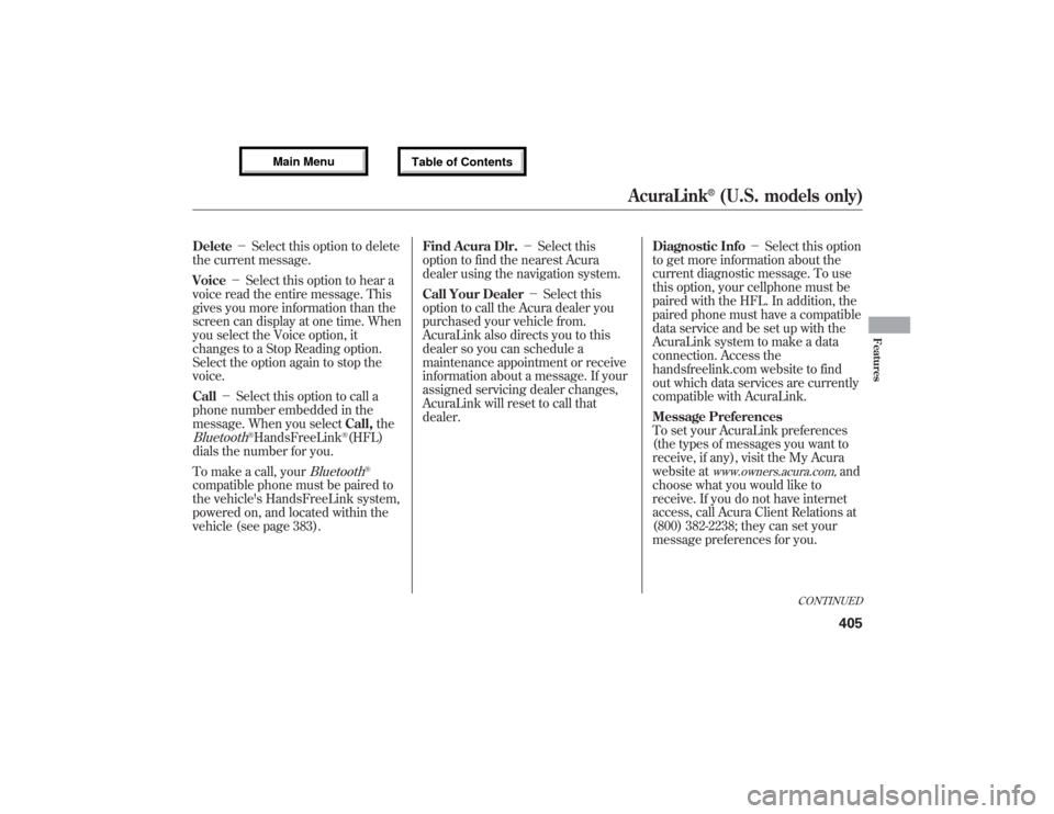 Acura MDX 2013  Owners Manual Delete－Select this option to delete
the current message.
Voice－Select this option to hear a
voice read the entire message. This
gives you more information than the
screen can display at one time. 