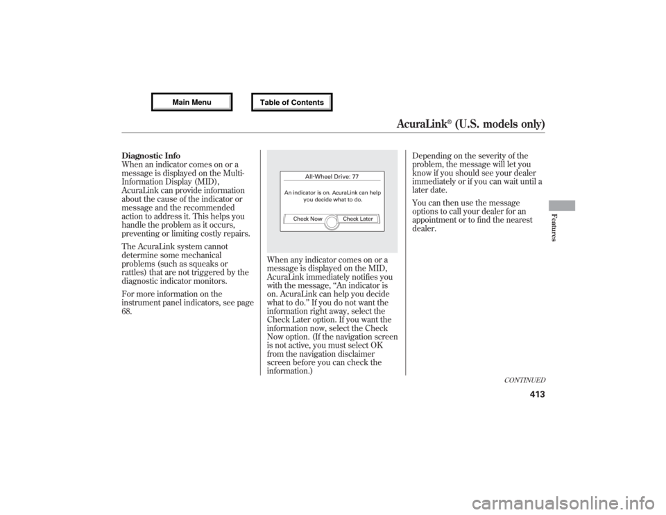 Acura MDX 2013 Owners Manual Diagnostic Info
When an indicator comes on or a
message is displayed on the Multi-
Information Display (MID),
AcuraLink can provide information
about the cause of the indicator or
message and the reco Acura MDX 2013 Owners Manual Diagnostic Info
When an indicator comes on or a
message is displayed on the Multi-
Information Display (MID),
AcuraLink can provide information
about the cause of the indicator or
message and the reco