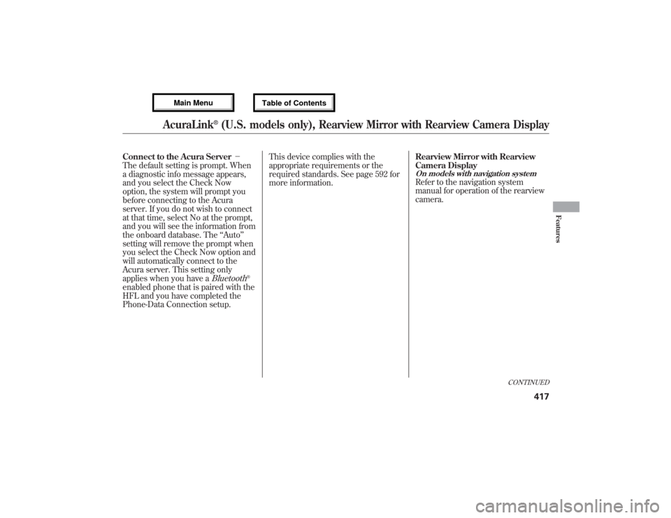 Acura MDX 2013  Owners Manual Connect to the Acura Server－
The default setting is prompt. When
a diagnostic info message appears,
and you select the Check Now
option, the system will prompt you
before connecting to the Acura
ser