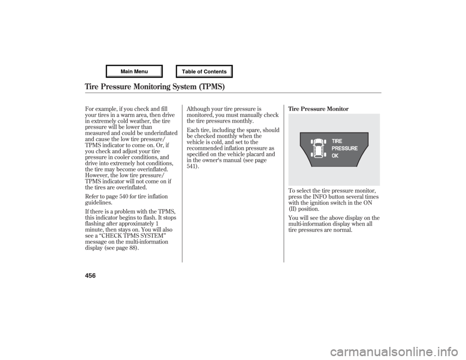 Acura MDX 2013 Owners Manual For example, if you check and fill
your tires in a warm area, then drive
in extremely cold weather, the tire
pressure will be lower than
measured and could be underinflated
and cause the low tire pres Acura MDX 2013 Owners Manual For example, if you check and fill
your tires in a warm area, then drive
in extremely cold weather, the tire
pressure will be lower than
measured and could be underinflated
and cause the low tire pres
