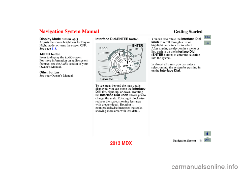 Acura MDX 2013  Navigation Manual Navigation System11
      
Getting Started
Display Mode button 
Adjusts the screen brightness for Day or 
Night mode, or turns the screen OFF. 
See page118.
AUDIO button
Press to display the  audio sc