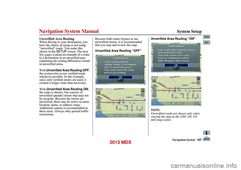 Acura MDX 2013 Navigation Manual Navigation System107
System Setup
Unverified Area Routing
When driving to your destination, you
have the choice of using or not using
“unverified” roads. You make this
choice in the SETU Acura MDX 2013 Navigation Manual Navigation System107
System Setup
Unverified Area Routing
When driving to your destination, you
have the choice of using or not using
“unverified” roads. You make this
choice in the SETU