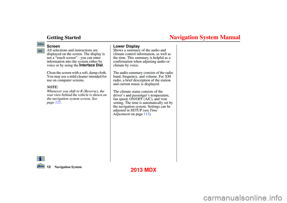Acura MDX 2013  Navigation Manual 12Navigation System
      
Getting Started
Screen
All selections and instructions are 
displayed on the screen. The display is 
not a “touch screen” - you can enter 
information into the system ei