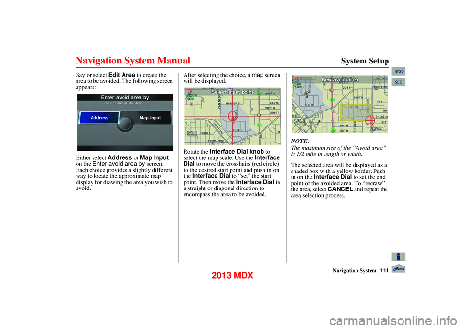 Acura MDX 2013 Navigation Manual Navigation System111
System Setup
Say or select Edit Area to create the
area to be avoided. The following screen
appears:
Either select Address or Map Input
on the Enter avoid area by sc Acura MDX 2013 Navigation Manual Navigation System111
System Setup
Say or select Edit Area to create the
area to be avoided. The following screen
appears:
Either select Address or Map Input
on the Enter avoid area by sc