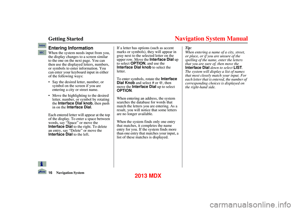 Acura MDX 2013 Navigation Manual 16Navigation System
Getting Started
Entering Information
When the system needs input from you,
the display changes to a screen similar
to the one on the next page. You can
then use the displ Acura MDX 2013 Navigation Manual 16Navigation System
Getting Started
Entering Information
When the system needs input from you,
the display changes to a screen similar
to the one on the next page. You can
then use the displ