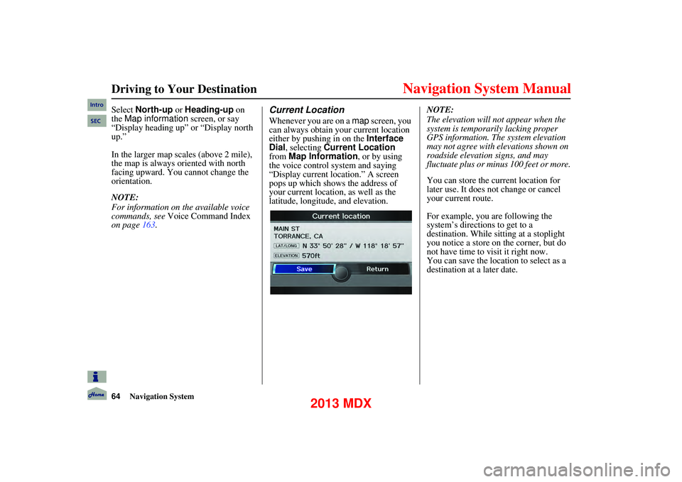 Acura MDX 2013 Navigation Manual 64Navigation System
Driving to Your Destination
Select North-up or Heading-up on
the Map information screen, or say
“Display heading up” or “Display north
up.”
In the larger map s Acura MDX 2013 Navigation Manual 64Navigation System
Driving to Your Destination
Select North-up or Heading-up on
the Map information screen, or say
“Display heading up” or “Display north
up.”
In the larger map s
