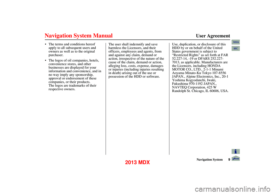 Acura MDX 2013  Navigation Manual Navigation System9
      
User Agreement
 The terms and conditions hereof 
apply to all subsequent users and 
owners as well as to the original 
purchaser.
 The logos of oil companies, hotels,  conven