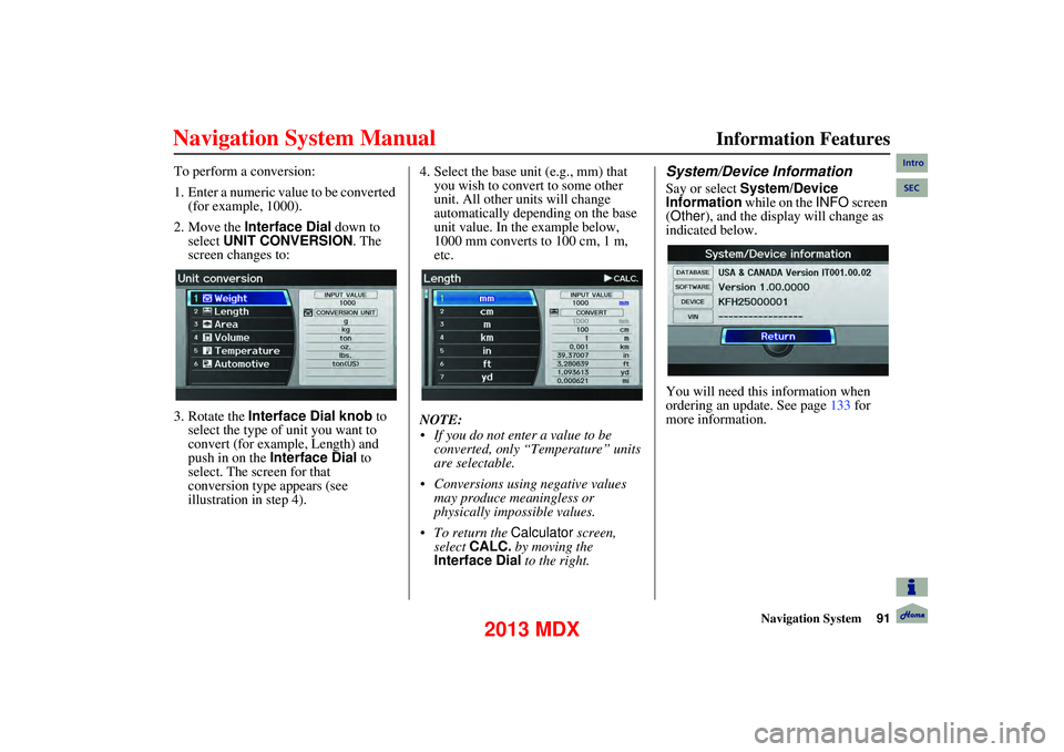 Acura MDX 2013 Navigation Manual Navigation System91
Information Features
To perform a conversion:
1. Enter a numeric value to be converted
(for example, 1000).
2. Move the Interface Dial down to
select UNIT CONVERSION . Acura MDX 2013 Navigation Manual Navigation System91
Information Features
To perform a conversion:
1. Enter a numeric value to be converted
(for example, 1000).
2. Move the Interface Dial down to
select UNIT CONVERSION .