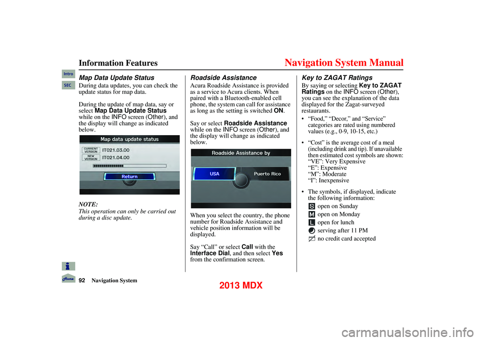 Acura MDX 2013 Navigation Manual 92Navigation System
Information Features
Map Data Update Status
During data updates, you can check the
update status for map data.
During the update of map data, say or
select Map Data Update Acura MDX 2013 Navigation Manual 92Navigation System
Information Features
Map Data Update Status
During data updates, you can check the
update status for map data.
During the update of map data, say or
select Map Data Update