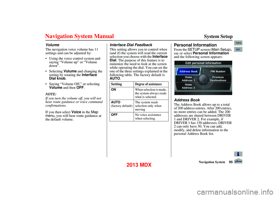 Acura MDX 2013 Navigation Manual Navigation System95
System Setup
Volume
The navigation voice volume has 11
settings and can be adjusted by:
Using the voice control system and
saying “Volume up” or “Volume
down”.
Acura MDX 2013 Navigation Manual Navigation System95
System Setup
Volume
The navigation voice volume has 11
settings and can be adjusted by:
Using the voice control system and
saying “Volume up” or “Volume
down”.