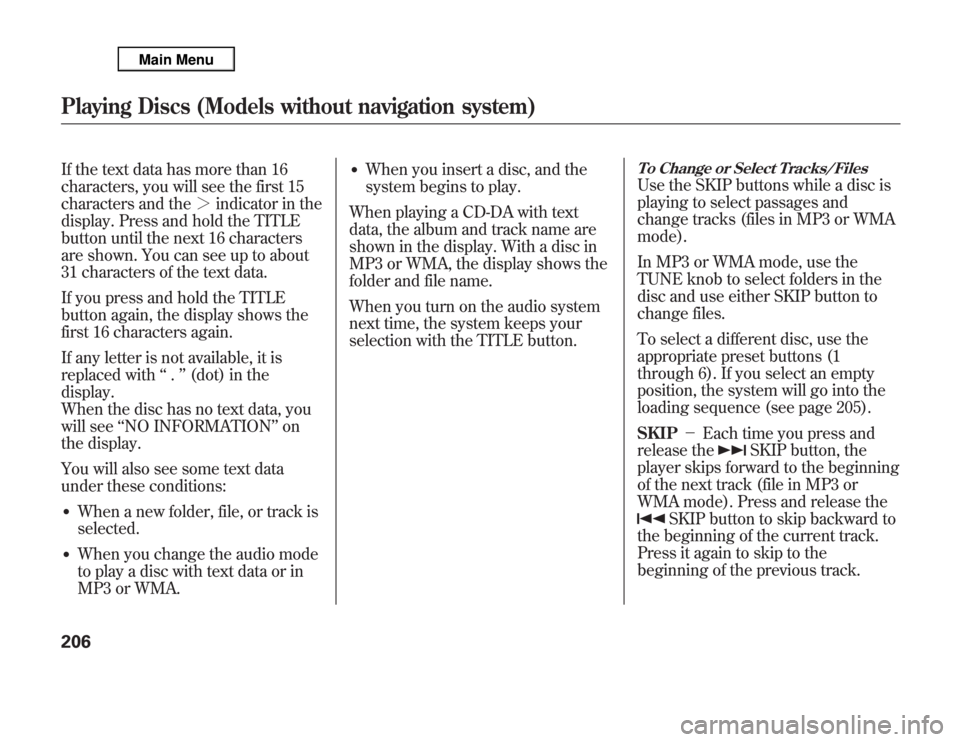 Acura MDX 2012  Owners Manual If the text data has more than 16
characters, you will see the first 15
characters and the＞indicator in the
display. Press and hold the TITLE
button until the next 16 characters
are shown. You can s