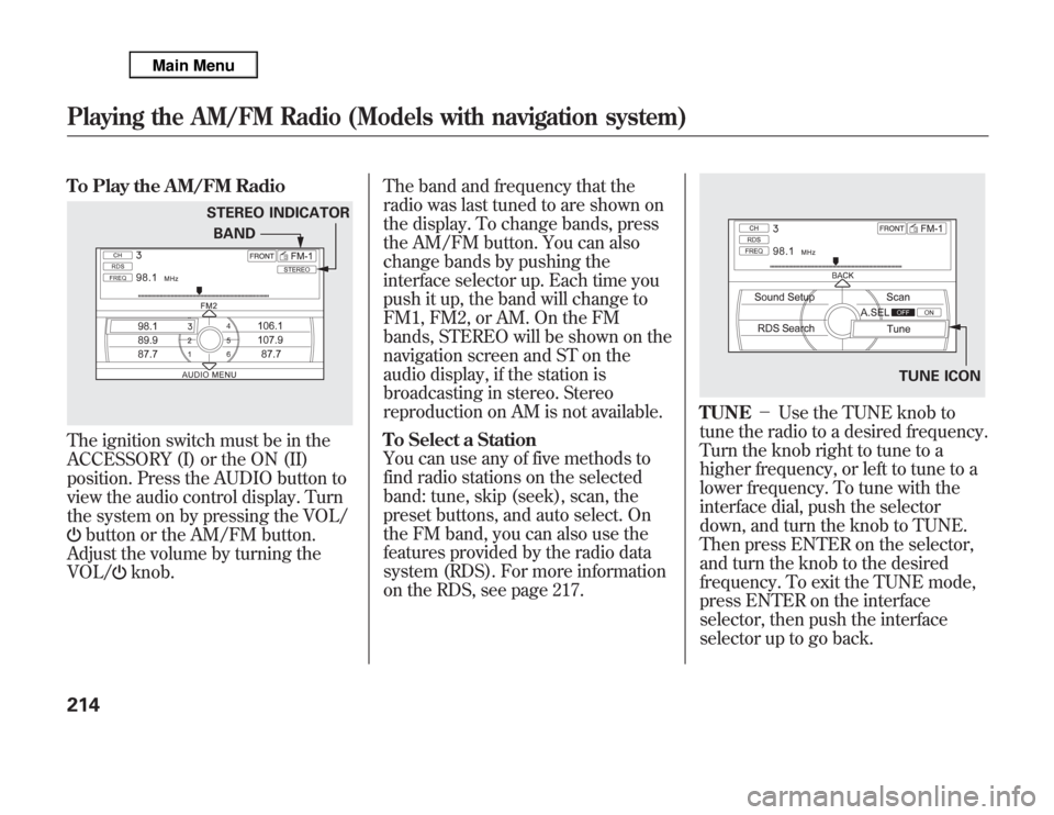 Acura MDX 2012 Owners Manual To Play the AM/FM RadioThe ignition switch must be in the
ACCESSORY (I) or the ON (II)
position. Press the AUDIO button to
view the audio control display. Turn
the system on by pressing the VOL/
butto Acura MDX 2012 Owners Manual To Play the AM/FM RadioThe ignition switch must be in the
ACCESSORY (I) or the ON (II)
position. Press the AUDIO button to
view the audio control display. Turn
the system on by pressing the VOL/
butto