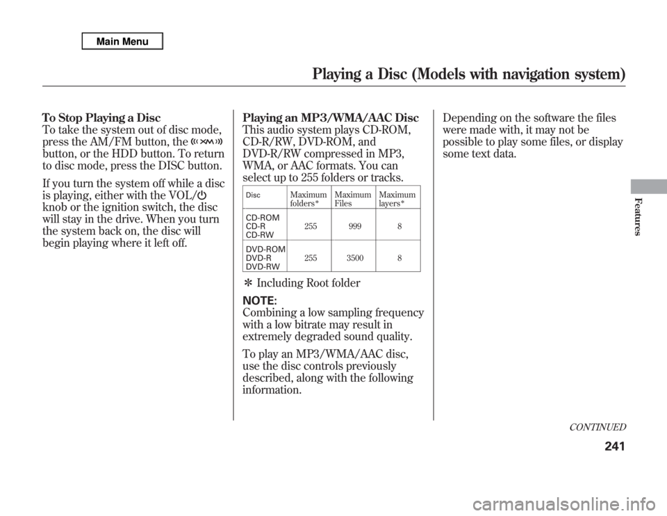 Acura MDX 2012 Owners Manual To Stop Playing a Disc
To take the system out of disc mode,
press the AM/FM button, thebutton, or the HDD button. To return
to disc mode, press the DISC button.
If you turn the system off while a disc Acura MDX 2012 Owners Manual To Stop Playing a Disc
To take the system out of disc mode,
press the AM/FM button, thebutton, or the HDD button. To return
to disc mode, press the DISC button.
If you turn the system off while a disc
