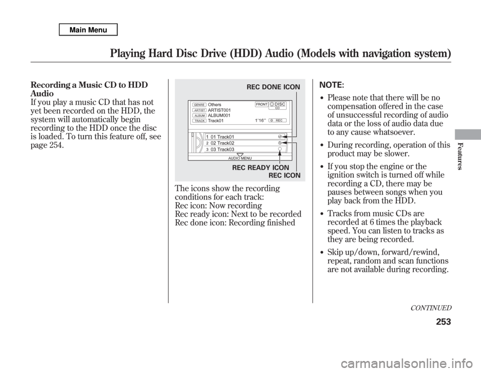 Acura MDX 2012 Owners Manual Recording a Music CD to HDD
Audio
If you play a music CD that has not
yet been recorded on the HDD, the
system will automatically begin
recording to the HDD once the disc
is loaded. To turn this featu Acura MDX 2012 Owners Manual Recording a Music CD to HDD
Audio
If you play a music CD that has not
yet been recorded on the HDD, the
system will automatically begin
recording to the HDD once the disc
is loaded. To turn this featu