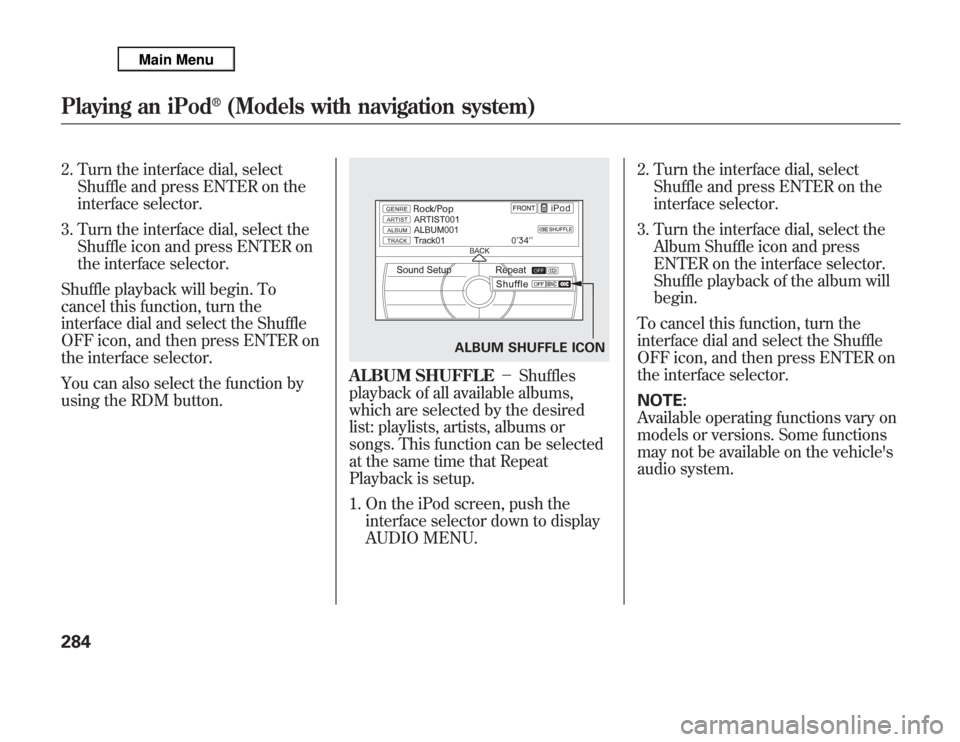 Acura MDX 2012 Owners Manual 2. Turn the interface dial, select
Shuffle and press ENTER on the
interface selector.
3. Turn the interface dial, select the
Shuffle icon and press ENTER on
the interface selector.
Shuffle playback wi Acura MDX 2012 Owners Manual 2. Turn the interface dial, select
Shuffle and press ENTER on the
interface selector.
3. Turn the interface dial, select the
Shuffle icon and press ENTER on
the interface selector.
Shuffle playback wi
