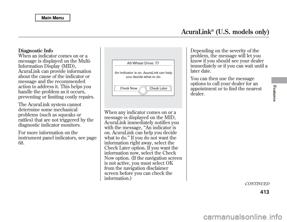 Acura MDX 2012 Owners Manual Diagnostic Info
When an indicator comes on or a
message is displayed on the Multi-
Information Display (MID),
AcuraLink can provide information
about the cause of the indicator or
message and the reco Acura MDX 2012 Owners Manual Diagnostic Info
When an indicator comes on or a
message is displayed on the Multi-
Information Display (MID),
AcuraLink can provide information
about the cause of the indicator or
message and the reco