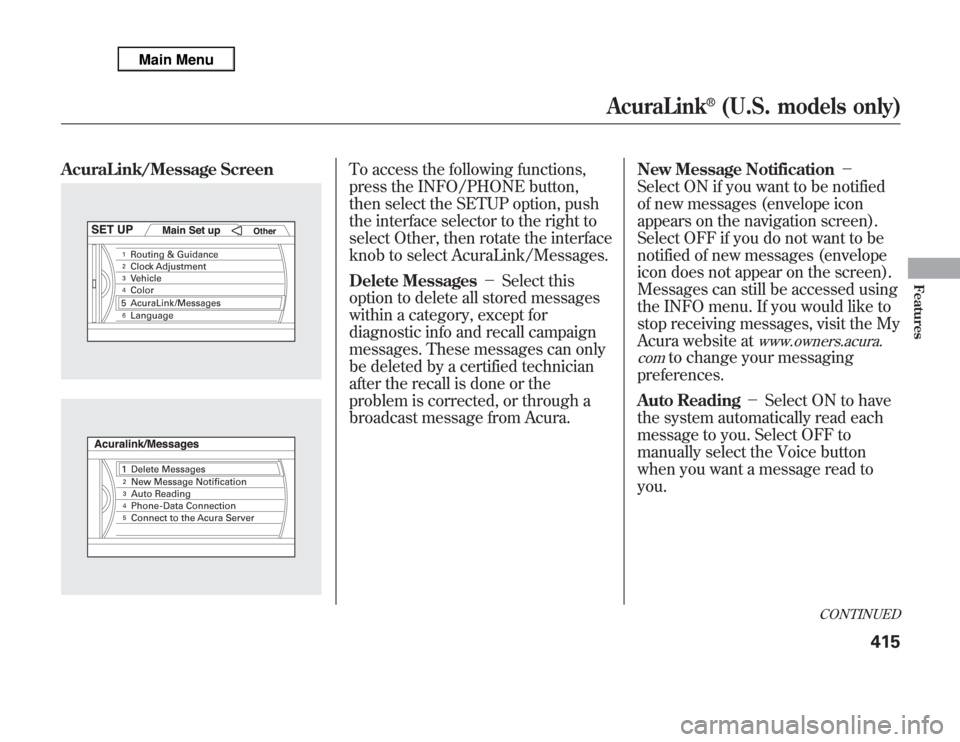Acura MDX 2012 Owners Manual AcuraLink/Message Screen
To access the following functions,
press the INFO/PHONE button,
then select the SETUP option, push
the interface selector to the right to
select Other, then rotate the interfa Acura MDX 2012 Owners Manual AcuraLink/Message Screen
To access the following functions,
press the INFO/PHONE button,
then select the SETUP option, push
the interface selector to the right to
select Other, then rotate the interfa
