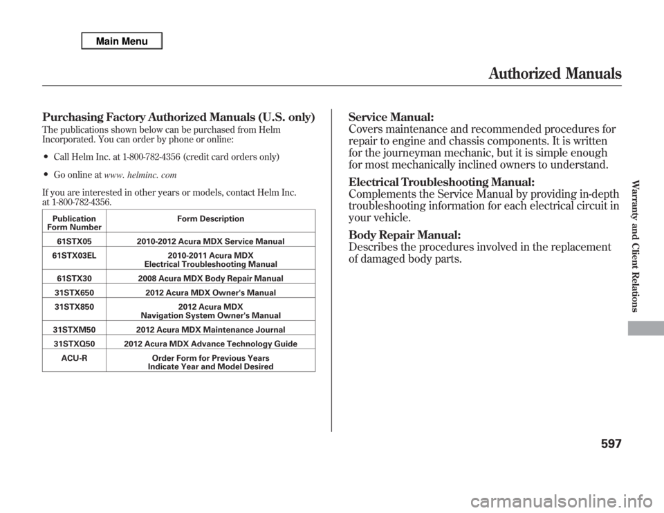 Acura MDX 2012 Owners Manual Purchasing Factory Authorized Manuals (U.S. only)The publications shown below can be purchased from Helm
Incorporated. You can order by phone or online:●
Call Helm Inc. at 1-800-782-4356 (credit car Acura MDX 2012 Owners Manual Purchasing Factory Authorized Manuals (U.S. only)The publications shown below can be purchased from Helm
Incorporated. You can order by phone or online:●
Call Helm Inc. at 1-800-782-4356 (credit car