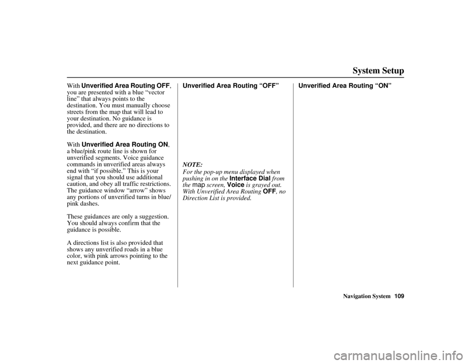 Acura MDX 2012  Navigation Manual Navigation System109
ACURA MDX KA  31STX850
System Setup
With Unverified Area Routing OFF , 
you are presented with a blue “vector 
line” that always points to the 
destination. You must manually 