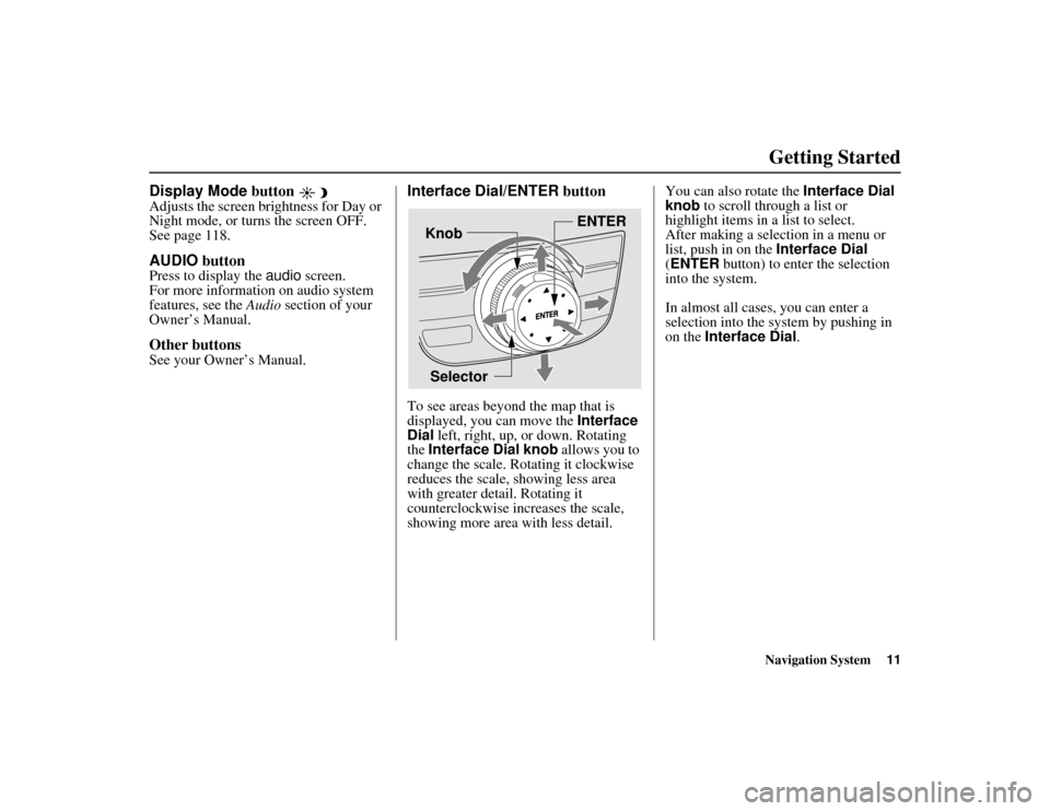 Acura MDX 2012  Navigation Manual Navigation System11
ACURA MDX KA  31STX850
Getting Started
Display Mode button Adjusts the screen brightness for Day or 
Night mode, or turns the screen OFF. 
See page 118.AUDIO buttonPress to display