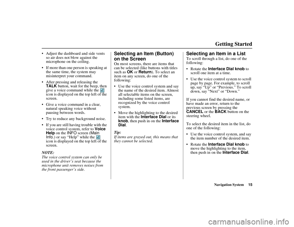 Acura MDX 2012  Navigation Manual Navigation System15
ACURA MDX KA  31STX850
Getting Started
 Adjust the dashboard and side vents 
so air does not blow against the 
microphone on the ceiling.
 If more than one person is speaking at 