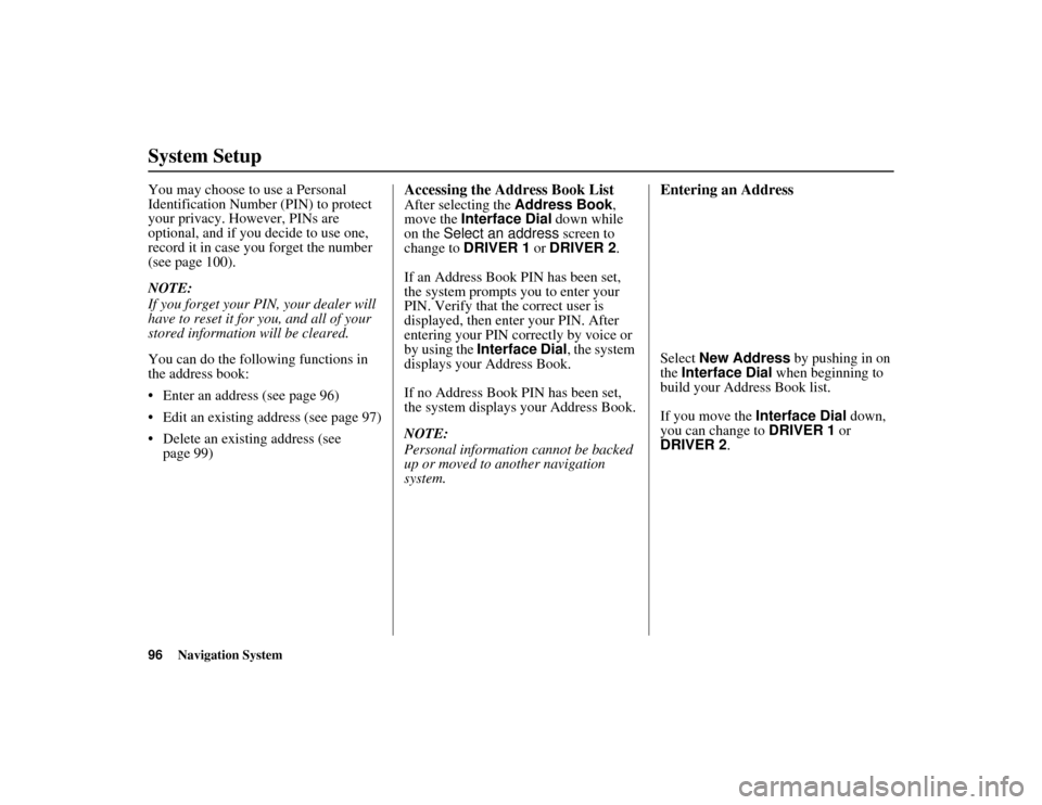 Acura MDX 2012  Navigation Manual 96
Navigation System
ACURA MDX KA  31STX850
System SetupYou may choose to use a Personal 
Identification Number (PIN) to protect 
your privacy. However, PINs are 
optional, and if you decide to use on