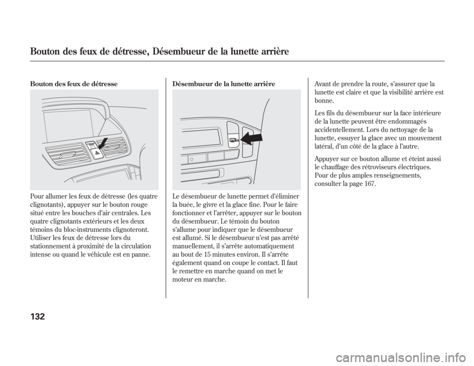 Acura MDX 2012 Manuel du propriétaire (in French) Bouton des feux de détressePour allumer les feux de détresse (les quatre
clignotants), appuyer sur le bouton rouge
situé entre les bouches d’air centrales. Les
quatre clignotants extérieurs et l Acura MDX 2012 Manuel du propriétaire (in French) Bouton des feux de détressePour allumer les feux de détresse (les quatre
clignotants), appuyer sur le bouton rouge
situé entre les bouches d’air centrales. Les
quatre clignotants extérieurs et l