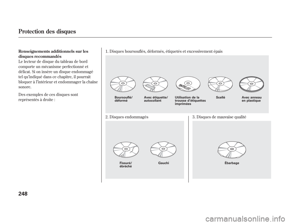 Acura MDX 2012  Manuel du propriétaire (in French) Renseignements additionnels sur les
disques recommandés
Le lecteur de disque du tableau de bord
comporte un mécanisme perfectionné et
délicat. Si on insère un disque endommagé
tel qu’indiqué 