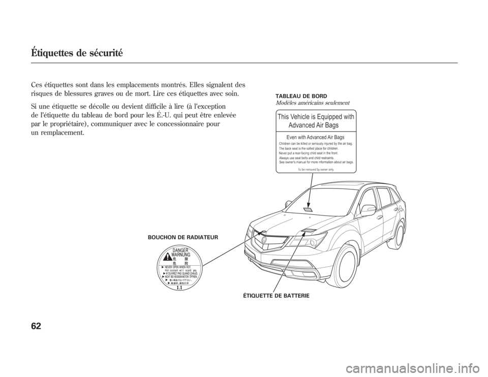 Acura MDX 2012  Manuel du propriétaire (in French) BOUCHON DE RADIATEURTABLEAU DE BORD
ÉTIQUETTE DE BATTERIE
Modèles américains seulement
Ces étiquettes sont dans les emplacements montrés. Elles signalent des
risques de blessures graves ou de mor