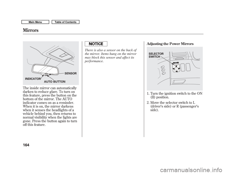 Acura MDX 2011  Owners Manual The inside mirror can automatically
darken to reduce glare. To turn on
this feature, press the button on the
bottom of the mirror. The AUTO
indicator comes on as a reminder.
When it is on, the mirror 