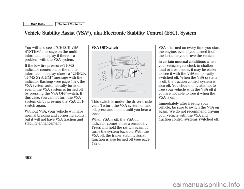 Acura MDX 2011  Owners Manual You will also see a‘‘CHECK VSA
SYSTEM ’’message on the multi-
information display if there is a
problem with the VSA system.
If the low tire pressure/TPMS
indicator comes on, or the multi-
inf