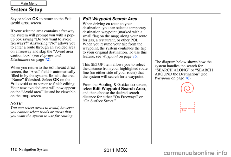 Acura MDX 2011  Navigation Manual 112Navigation System
System Setup
Say or select OK to return to the  Edit 
avoid area  screen.
If your selected area contains a freeway, 
the system will prompt you with a pop-
up box saying “Do you