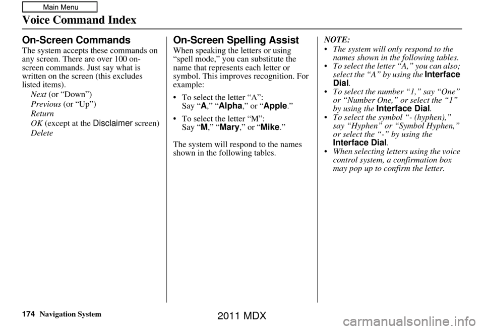 Acura MDX 2011  Navigation Manual 174Navigation System
Voice Command Index
On-Screen Commands
The system accepts these commands on 
any screen. There are over 100 on-
screen commands. Just say what is 
written on the screen (this excl