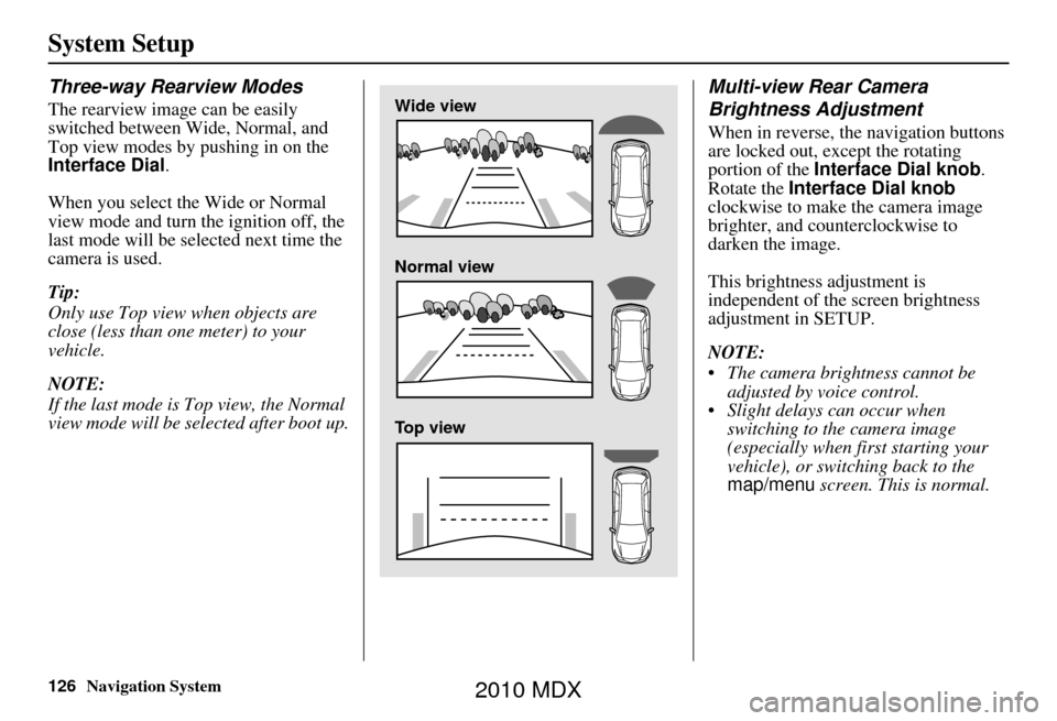 Acura MDX 2010  Navigation Manua 126Navigation System
System Setup
Three-way Rearview Modes
The rearview image can be easily 
switched between Wide, Normal, and 
Top view modes by pushing in on the 
Interface Dial.
When you select th