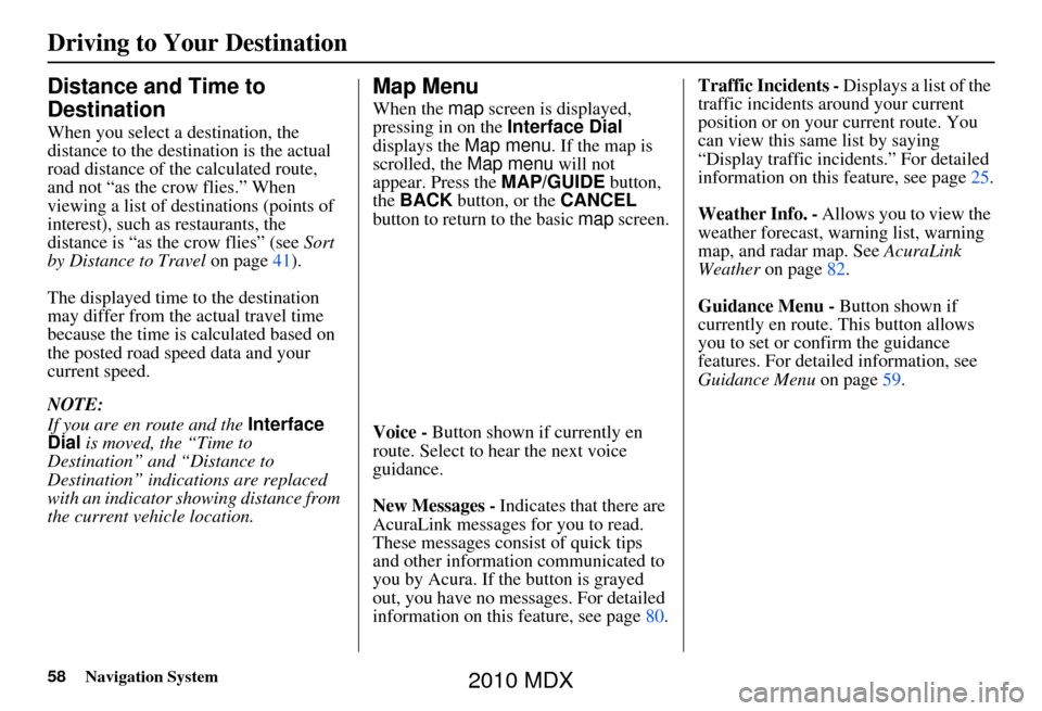 Acura MDX 2010 Navigation Manua 58Navigation System
Driving to Your Destination
Distance and Time to
Destination
When you select a destination, the
distance to the destination is the actual
road distance of the calculated route, Acura MDX 2010 Navigation Manua 58Navigation System
Driving to Your Destination
Distance and Time to
Destination
When you select a destination, the
distance to the destination is the actual
road distance of the calculated route,