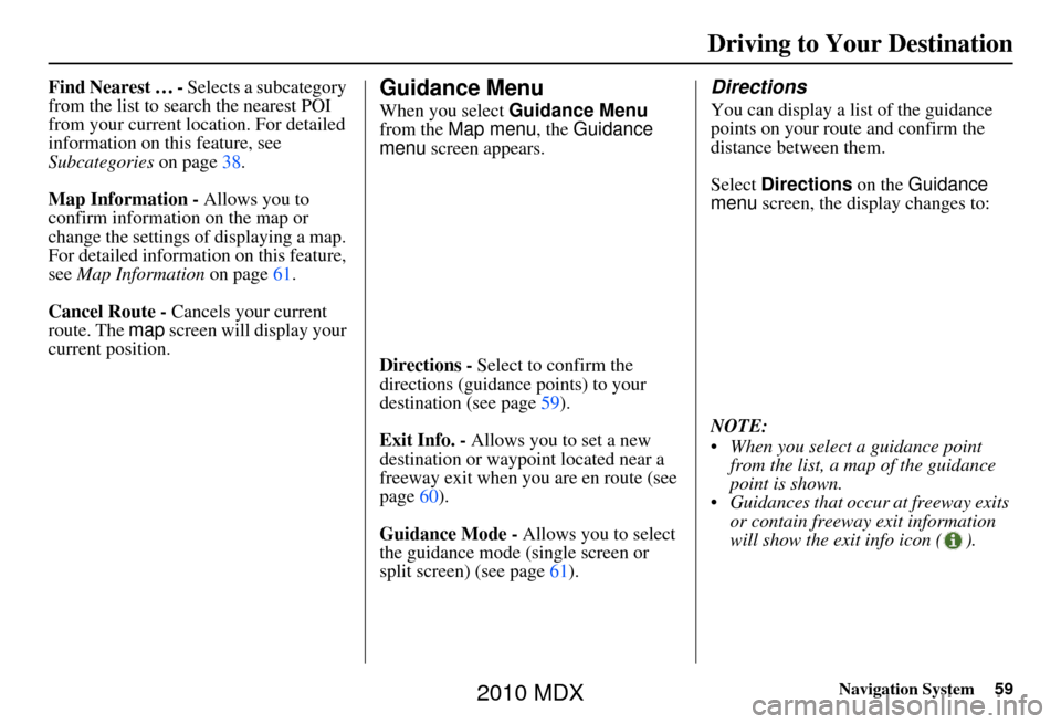 Acura MDX 2010 Navigation Manua Navigation System59
Driving to Your Destination
Find Nearest … - Selects a subcategory
from the list to search the nearest POI
from your current loca tion. For detailed
information on this featur Acura MDX 2010 Navigation Manua Navigation System59
Driving to Your Destination
Find Nearest … - Selects a subcategory
from the list to search the nearest POI
from your current loca tion. For detailed
information on this featur