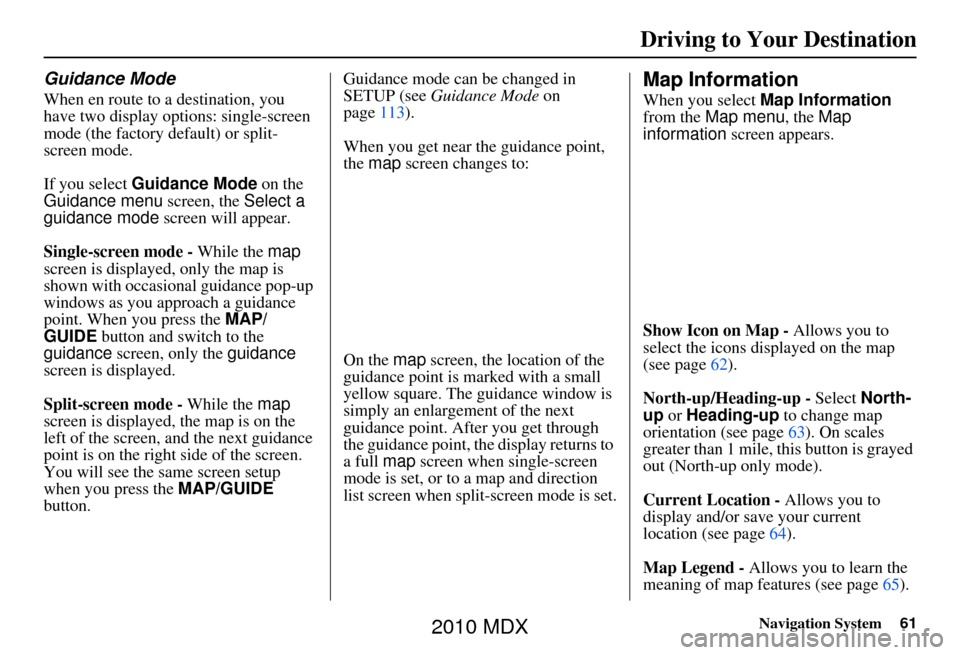 Acura MDX 2010 Navigation Manua Navigation System61
Driving to Your Destination
Guidance Mode
When en route to a destination, you
have two display options: single-screen
mode (the factory default) or split-
screen mode.
If you sel Acura MDX 2010 Navigation Manua Navigation System61
Driving to Your Destination
Guidance Mode
When en route to a destination, you
have two display options: single-screen
mode (the factory default) or split-
screen mode.
If you sel