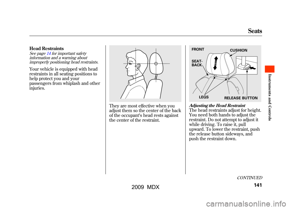 Acura MDX 2009  Owners Manual Head RestraintsSeepage 14for important safety
information and a warning about improperly positioning head restraints.Your vehicle is equipped with head
restraints in all seating positions to
help prot