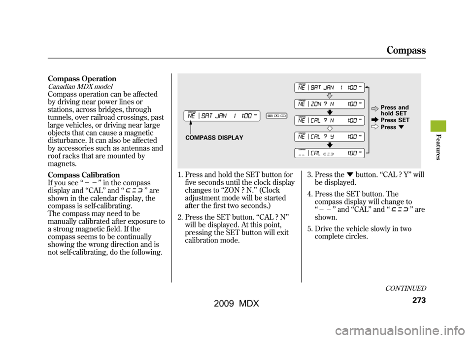 Acura MDX 2009  Owners Manual Compass OperationCanadian MDX modelCompass operation can be affected
by driving near power lines or
stations, across bridges, through
tunnels, over railroad crossings, past
large vehicles, or driving 