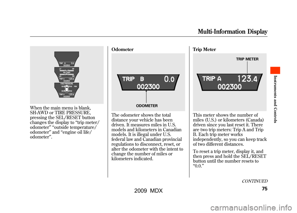 Acura MDX 2009 Owners Manual When the main menu is blank,
SH-AWD or TIRE PRESSURE,
pressing the SEL/RESET button
changes the display to‘‘trip meter/
odometer ’’ ‘‘outside temperature/
odometer ’’and ‘‘engine o Acura MDX 2009 Owners Manual When the main menu is blank,
SH-AWD or TIRE PRESSURE,
pressing the SEL/RESET button
changes the display to‘‘trip meter/
odometer ’’ ‘‘outside temperature/
odometer ’’and ‘‘engine o