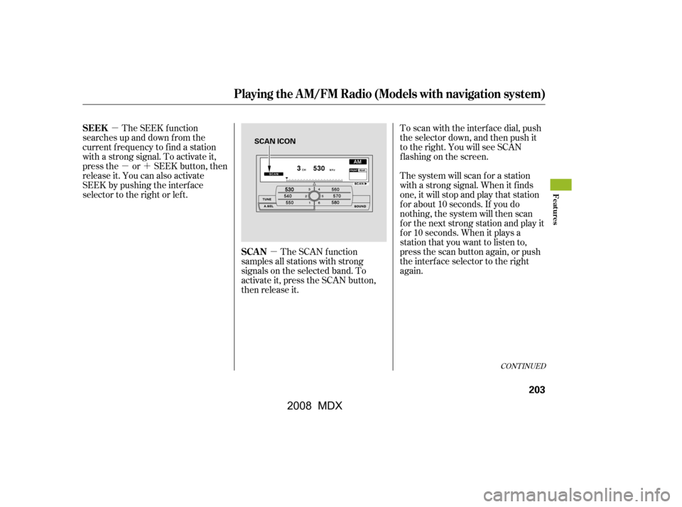 Acura MDX 2008 Owners Manual µµ´
µTo scan with the interf ace dial, push
the selector down, and then push it
to the right. You will see SCAN
f lashing on the screen.
The system will scan f or a station
with a strong s Acura MDX 2008 Owners Manual µµ´
µTo scan with the interf ace dial, push
the selector down, and then push it
to the right. You will see SCAN
f lashing on the screen.
The system will scan f or a station
with a strong s