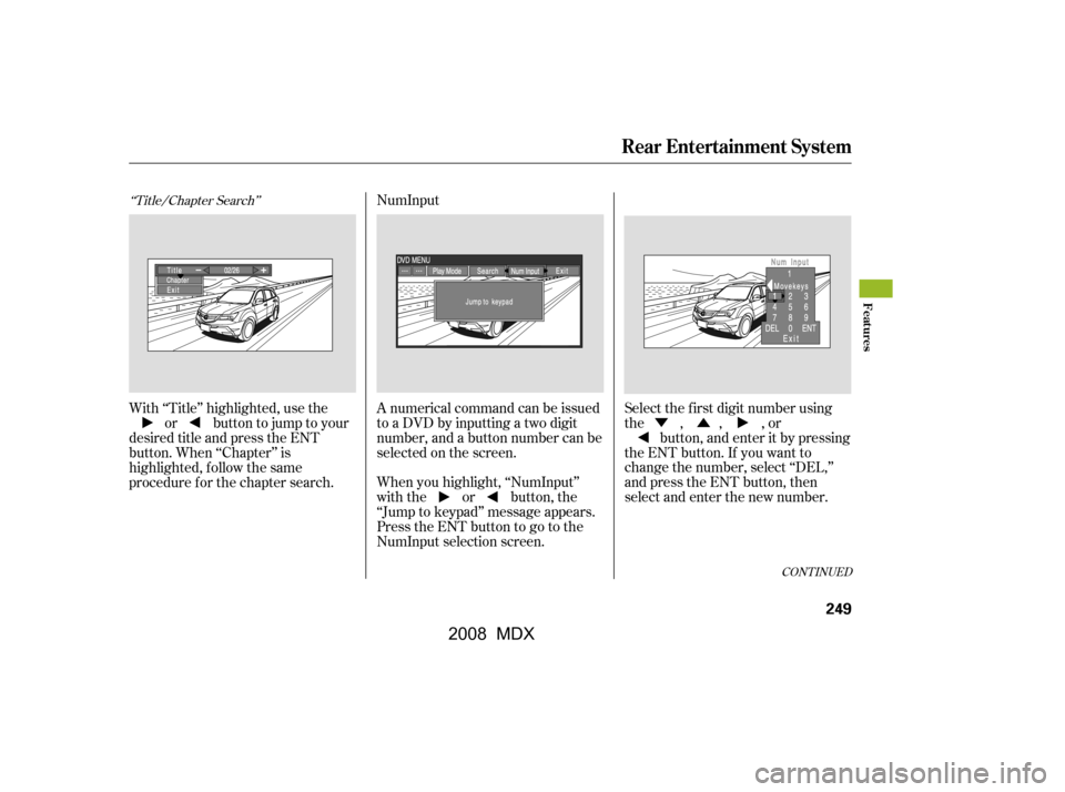Acura MDX 2008  Owners Manual Û
Ý
CONT INUED
‘‘Title/Chapter Search’’
With ‘‘Title’’ highlighted, use the
or buttontojumptoyour
desired title and press the ENT 
button. When ‘‘Chapter’’ is 
highlighted,