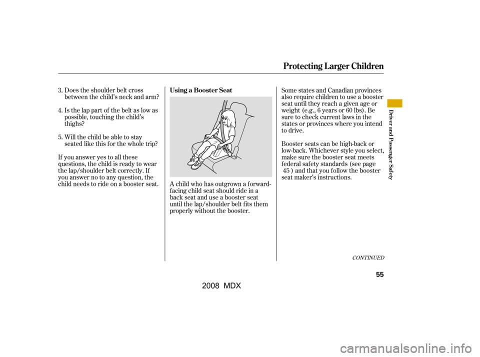 Acura MDX 2008  Owners Manual CONT INUED
Does the shoulder belt cross 
between the child’s neck and arm? 
Is the lap part of the belt as low as 
possible, touching the child’s
thighs? 
Will the child be able to stay 
seated li