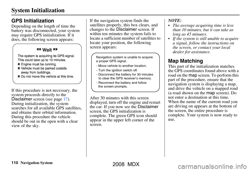 Acura MDX 2008  Navigation Manual 110Navigation System
System Initialization
GPS Initialization
Depending on the length of time the  
battery was disconnected, your system 
may require GPS initialization. If it 
does, the following sc
