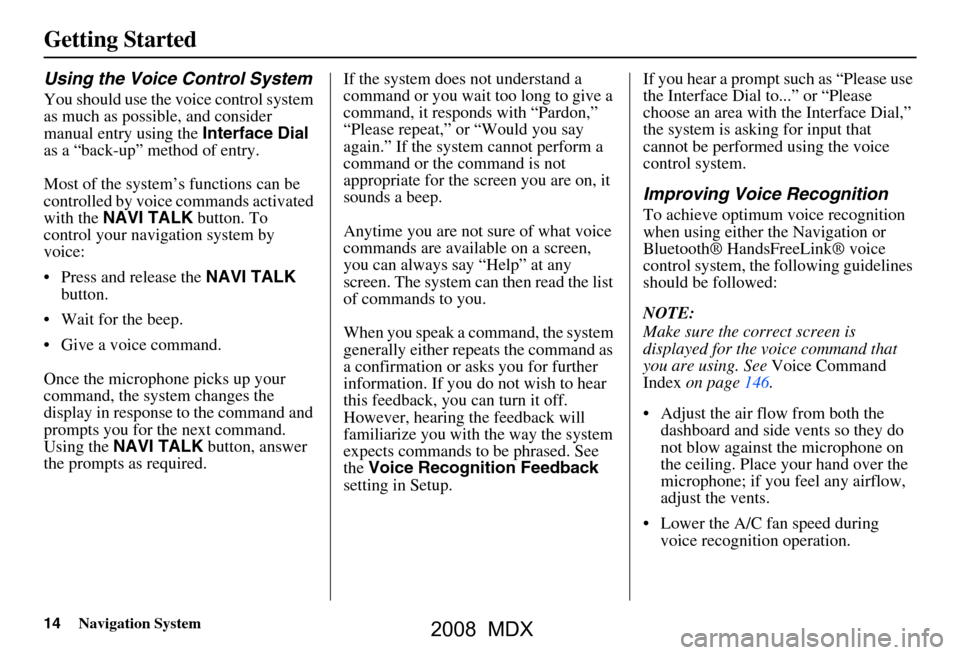 Acura MDX 2008  Navigation Manual 14Navigation System
Getting Started
Using the Voice Control System
You should use the voice control system  
as much as possible, and consider 
manual entry using the Interface Dial 
as a “back-up