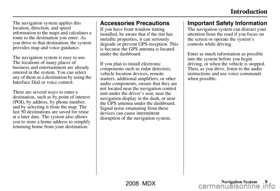 Acura MDX 2008 Navigation Manual Navigation System5
Introduction
The navigation system applies this
location, direction, and speed
information to the maps and calculates a
route to the destination you enter. As
you drive to that Acura MDX 2008 Navigation Manual Navigation System5
Introduction
The navigation system applies this
location, direction, and speed
information to the maps and calculates a
route to the destination you enter. As
you drive to that