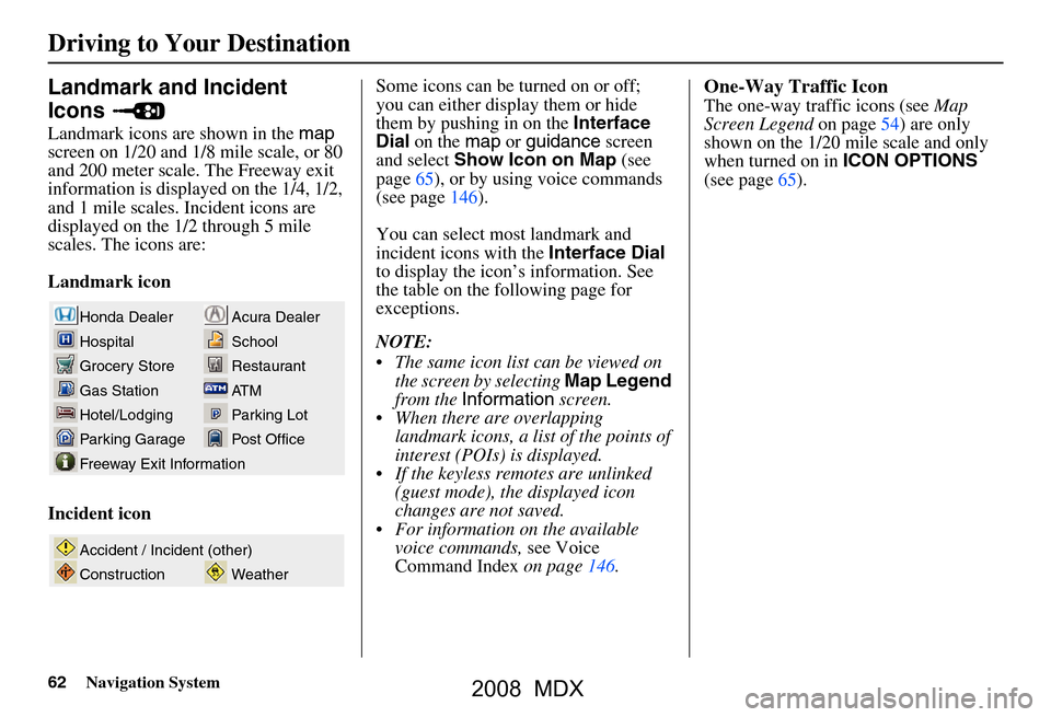 Acura MDX 2008  Navigation Manual 62Navigation System
Landmark and Incident  
Icons 
Landmark icons are shown in the map 
screen on 1/20 and 1/ 8 mile scale, or 80 
and 200 meter scale. The Freeway exit  
information is displayed on t