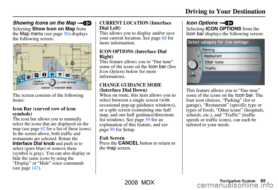 Acura MDX 2008  Navigation Manual Navigation System65
Driving to Your Destination
Showing Icons on the Map 
Selecting Show Icon on Map  from 
the  Map menu  (see page56) displays 
the following screen: 
The screen consists of the foll